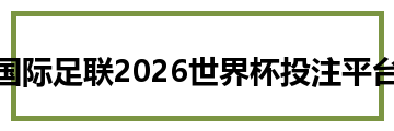 国际足联2026世界杯投注平台